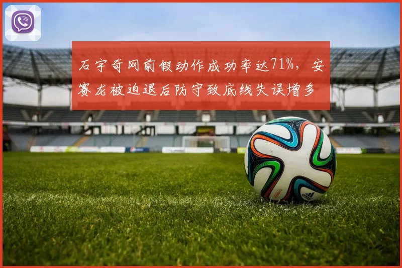 石宇奇网前假动作成功率达71%,安赛龙被迫退后防守致底线失误增多